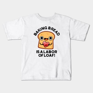 Baking Bread Is A Labor Of Loaf Cute Food Pun Kids T-Shirt